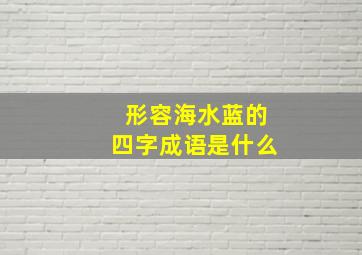 形容海水蓝的四字成语是什么