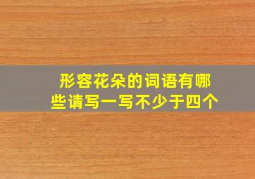 形容花朵的词语有哪些请写一写不少于四个