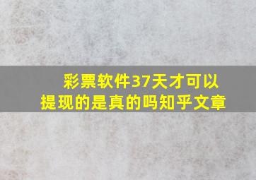 彩票软件37天才可以提现的是真的吗知乎文章