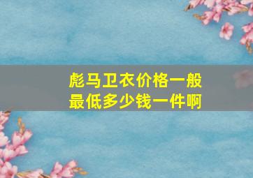 彪马卫衣价格一般最低多少钱一件啊