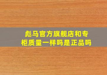 彪马官方旗舰店和专柜质量一样吗是正品吗