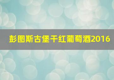 彭图斯古堡干红葡萄酒2016