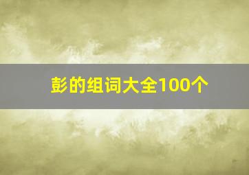 彭的组词大全100个