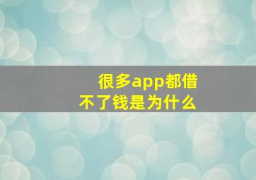 很多app都借不了钱是为什么