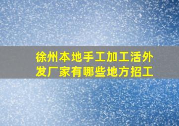 徐州本地手工加工活外发厂家有哪些地方招工