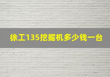 徐工135挖掘机多少钱一台