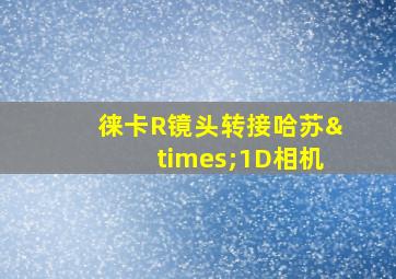 徕卡R镜头转接哈苏×1D相机