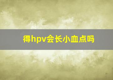 得hpv会长小血点吗