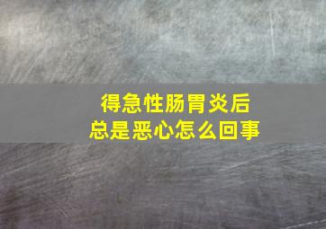 得急性肠胃炎后总是恶心怎么回事