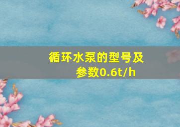 循环水泵的型号及参数0.6t/h