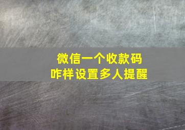 微信一个收款码咋样设置多人提醒