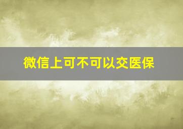 微信上可不可以交医保