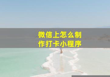 微信上怎么制作打卡小程序