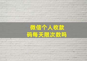 微信个人收款码每天限次数吗