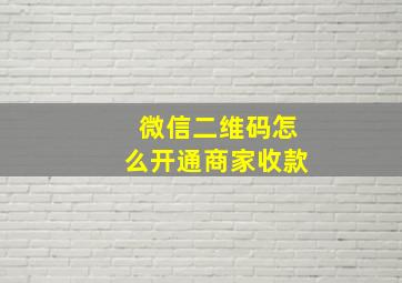 微信二维码怎么开通商家收款