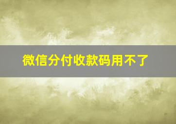 微信分付收款码用不了