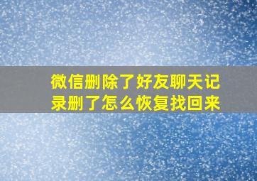 微信删除了好友聊天记录删了怎么恢复找回来