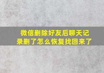 微信删除好友后聊天记录删了怎么恢复找回来了