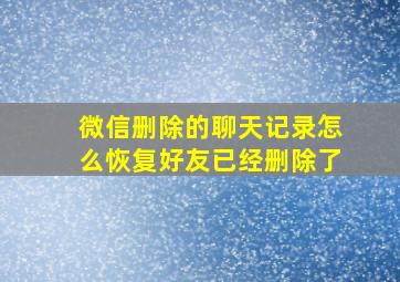 微信删除的聊天记录怎么恢复好友已经删除了