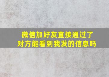 微信加好友直接通过了对方能看到我发的信息吗