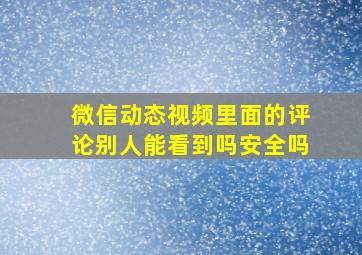 微信动态视频里面的评论别人能看到吗安全吗