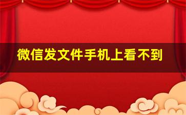 微信发文件手机上看不到