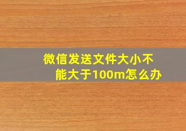 微信发送文件大小不能大于100m怎么办