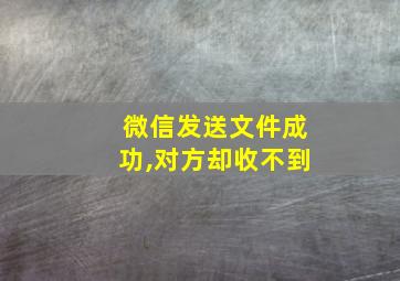 微信发送文件成功,对方却收不到