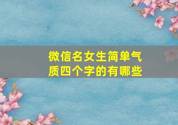 微信名女生简单气质四个字的有哪些