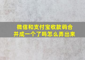 微信和支付宝收款码合并成一个了吗怎么弄出来