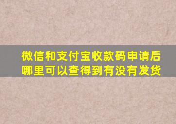 微信和支付宝收款码申请后哪里可以查得到有没有发货