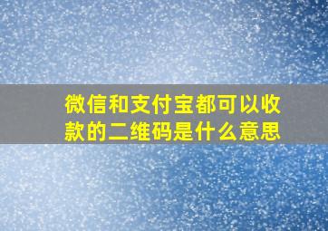 微信和支付宝都可以收款的二维码是什么意思