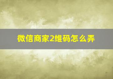 微信商家2维码怎么弄