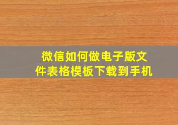 微信如何做电子版文件表格模板下载到手机