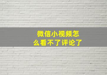 微信小视频怎么看不了评论了