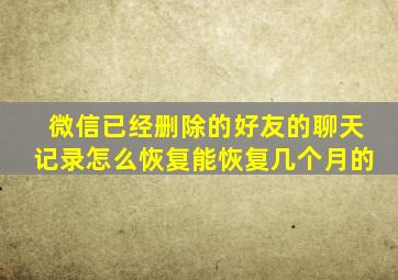 微信已经删除的好友的聊天记录怎么恢复能恢复几个月的