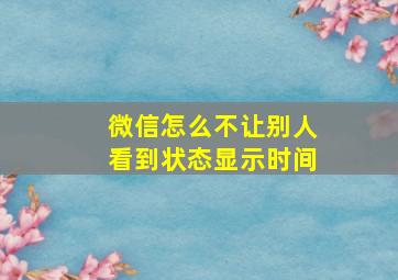 微信怎么不让别人看到状态显示时间