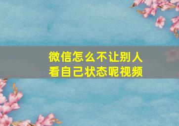 微信怎么不让别人看自己状态呢视频