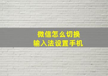 微信怎么切换输入法设置手机