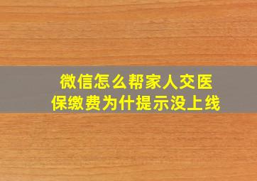 微信怎么帮家人交医保缴费为什提示没上线