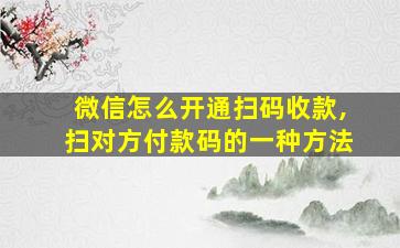 微信怎么开通扫码收款,扫对方付款码的一种方法