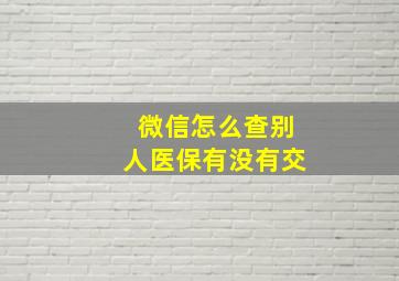 微信怎么查别人医保有没有交