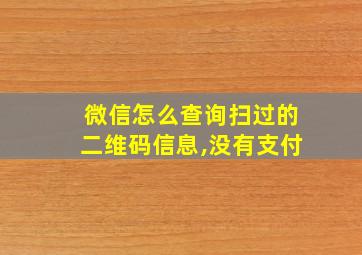 微信怎么查询扫过的二维码信息,没有支付