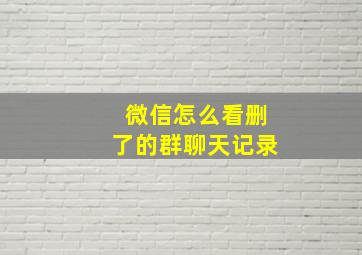 微信怎么看删了的群聊天记录