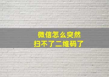 微信怎么突然扫不了二维码了