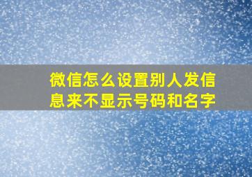 微信怎么设置别人发信息来不显示号码和名字