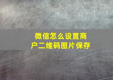 微信怎么设置商户二维码图片保存