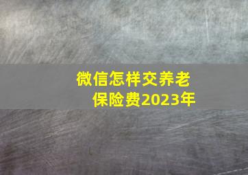 微信怎样交养老保险费2023年