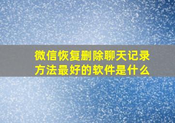 微信恢复删除聊天记录方法最好的软件是什么