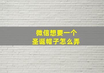 微信想要一个圣诞帽子怎么弄